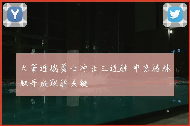 火箭迎战勇士冲击三连胜 申京格林联手成取胜关键