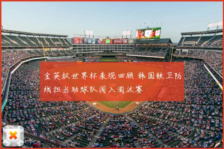 金英权世界杯表现回顾 韩国铁卫防线担当助球队闯入淘汰赛