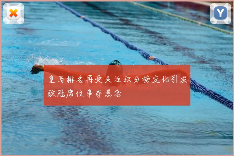 皇马排名再受关注积分榜变化引发欧冠席位争夺悬念
