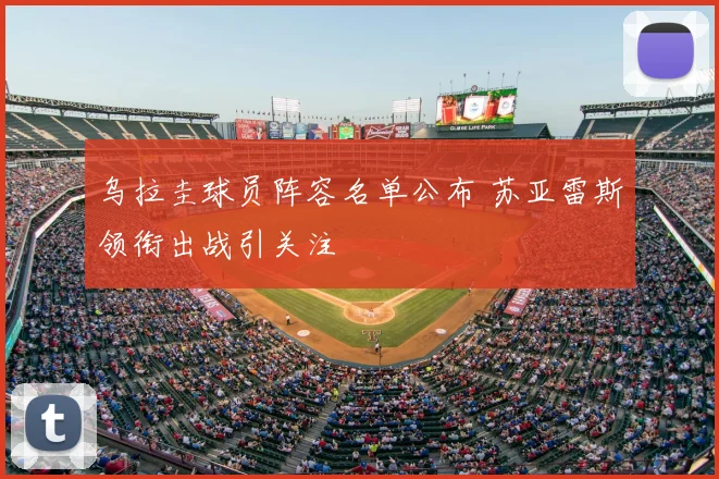 乌拉圭球员阵容名单公布 苏亚雷斯领衔出战引关注
